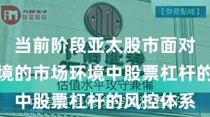 当前阶段亚太股市面对震荡市环境的市场环境中股票杠杆的风控体系