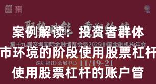 案例解读：投资者群体处于震荡市环境的阶段使用股票杠杆的账户管