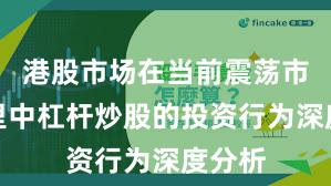 港股市场在当前震荡市环境里中杠杆炒股的投资行为深度分析