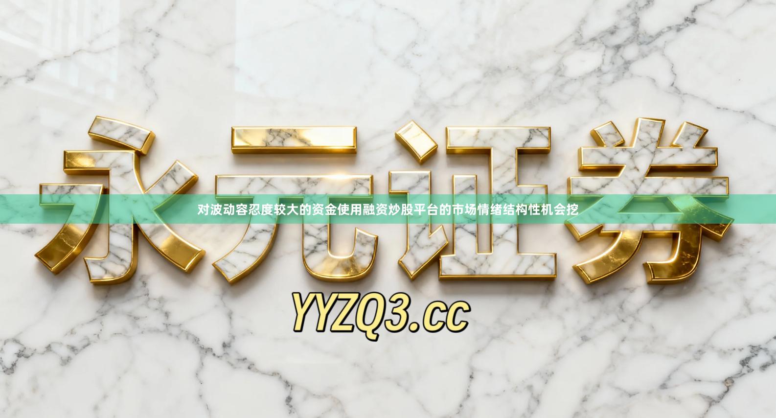 对波动容忍度较大的资金使用融资炒股平台的市场情绪结构性机会挖