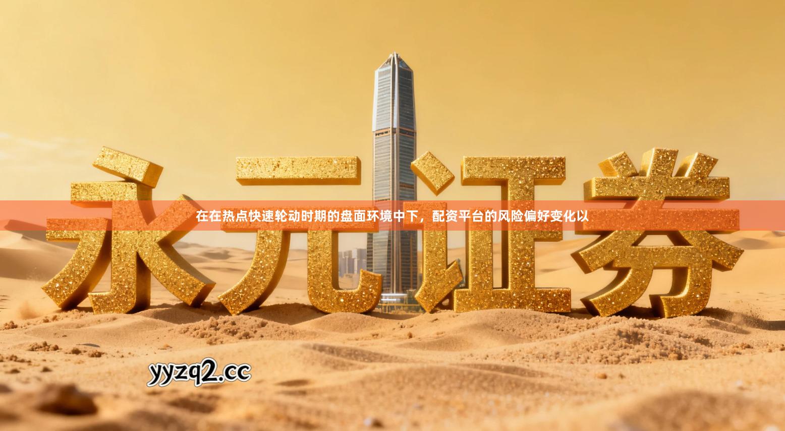 在在热点快速轮动时期的盘面环境中下,配资平台的风险偏好变化以