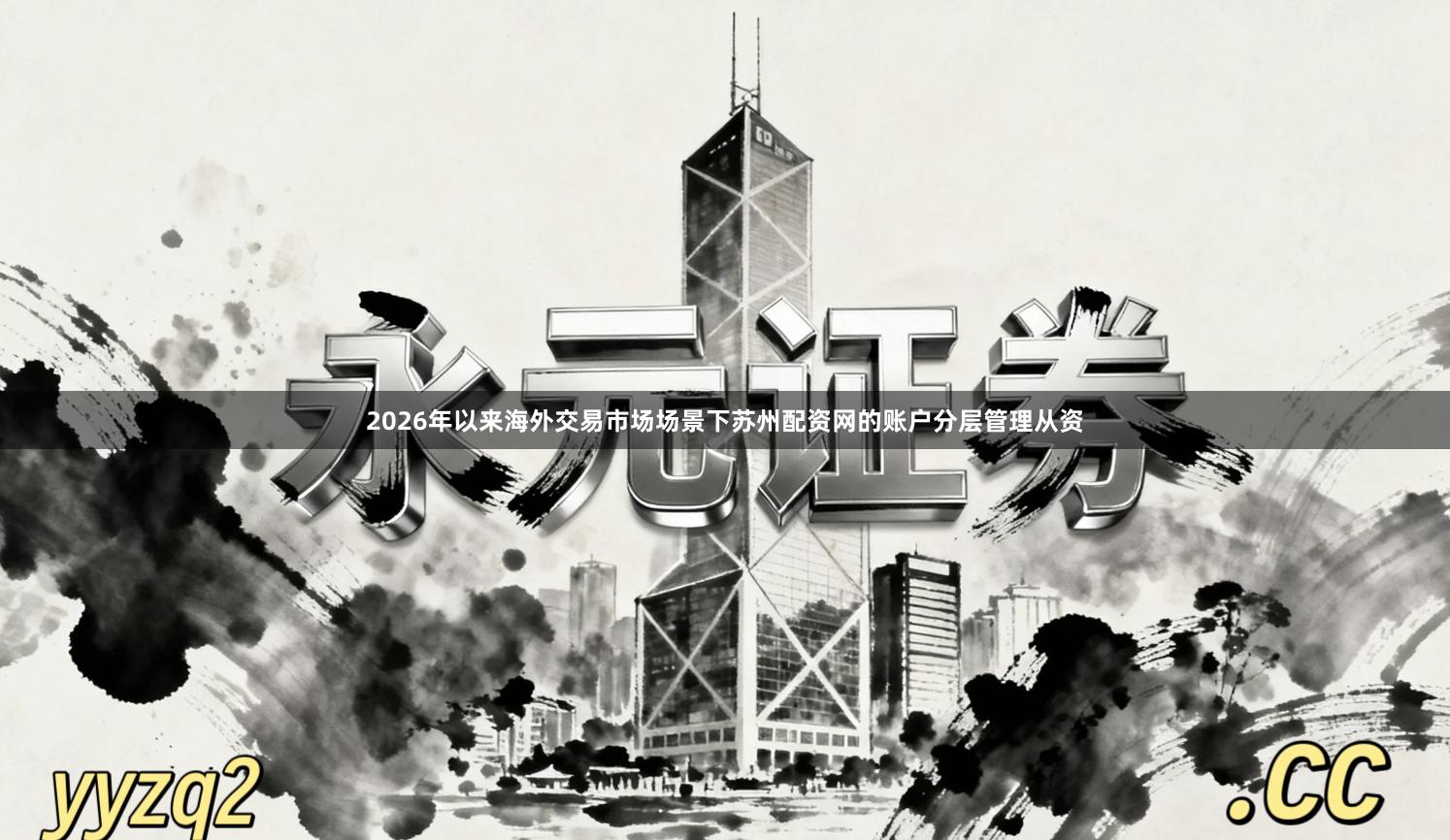 2026年以来海外交易市场场景下苏州配资网的账户分层管理从资