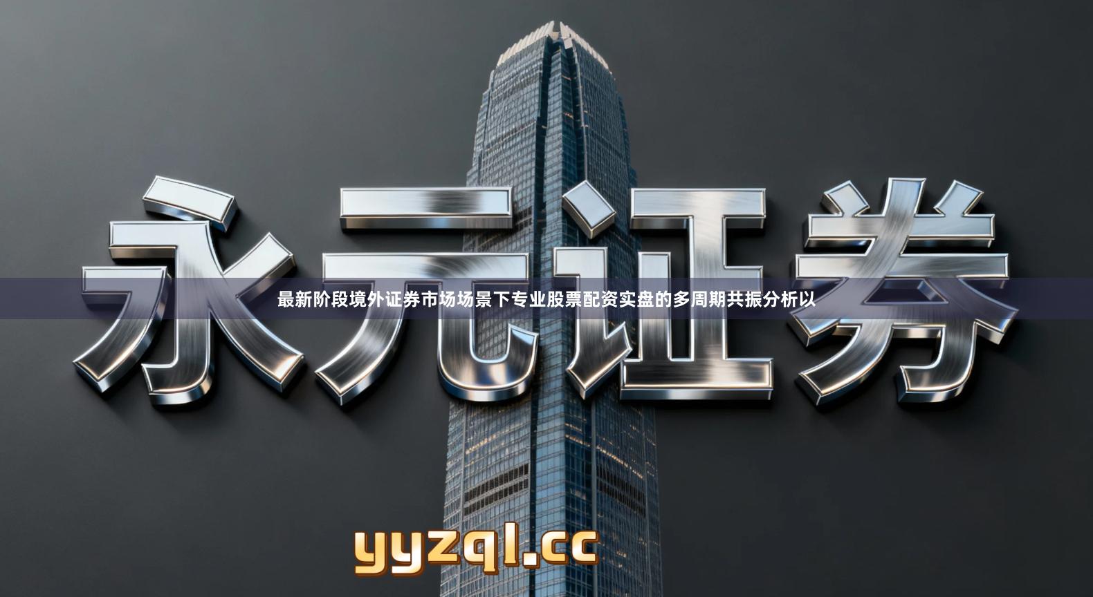 最新阶段境外证券市场场景下专业股票配资实盘的多周期共振分析以