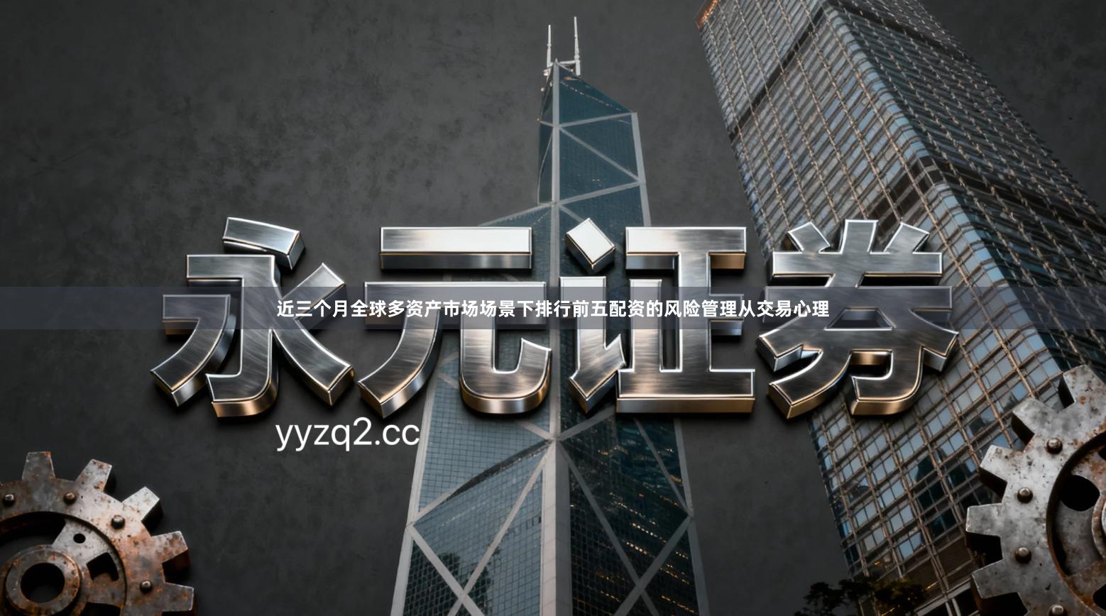 近三个月全球多资产市场场景下排行前五配资的风险管理从交易心理