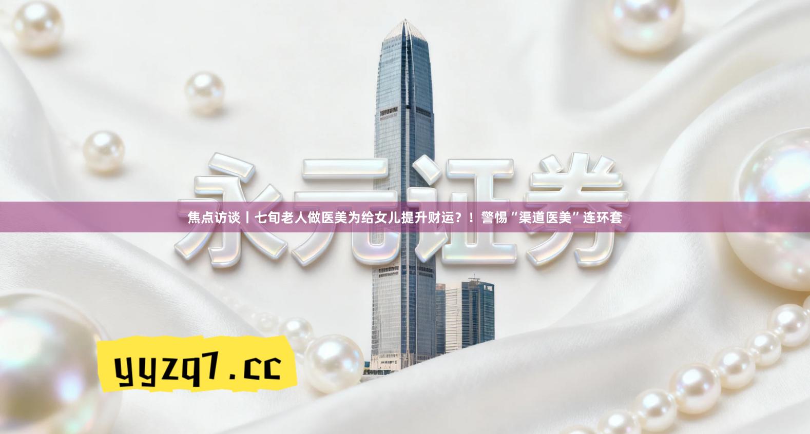 焦点访谈丨七旬老人做医美为给女儿提升财运?!警惕“渠道医美”连环套